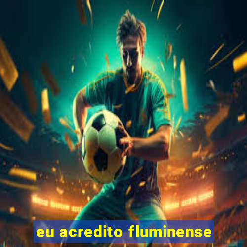 eu acredito fluminense